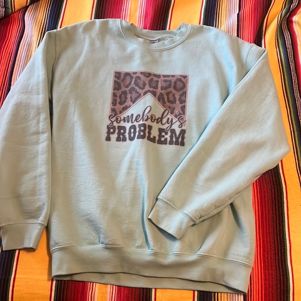 Somebody’s problem sweatshirt!